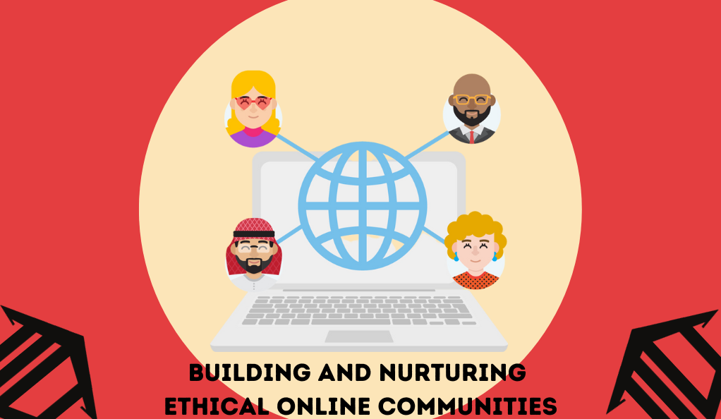 Building and Nurturing Ethical Online Communities
