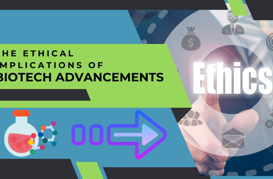 The Ethical Implications of Biotech Advancements